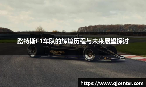 路特斯F1车队的辉煌历程与未来展望探讨
