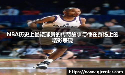 NBA历史上最矮球员的传奇故事与他在赛场上的精彩表现