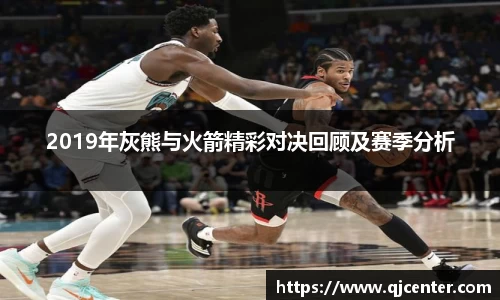 2019年灰熊与火箭精彩对决回顾及赛季分析