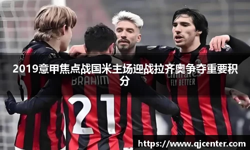 2019意甲焦点战国米主场迎战拉齐奥争夺重要积分